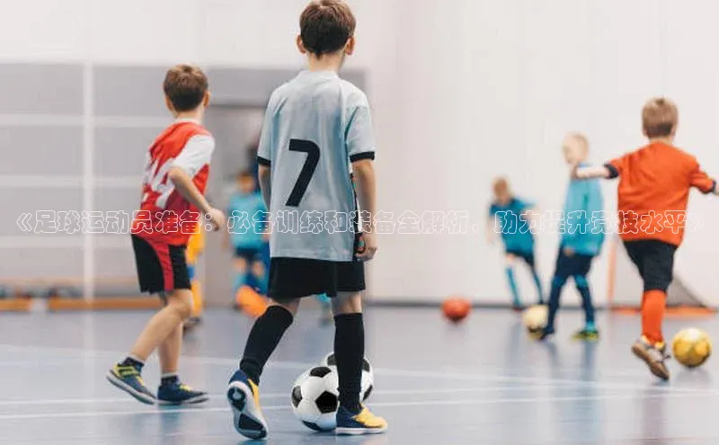 非凡电子游戏平台官网小度商城《足球运动员准备：必备训练和装备全解析，助力提升竞技水平》