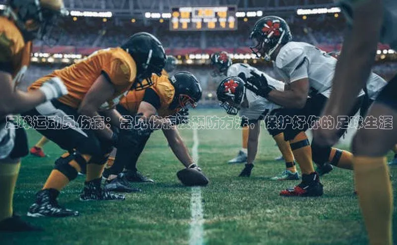非凡娱乐app云创智行足球运动员伤病：常见伤病及预防方法，保护好你的足球生涯