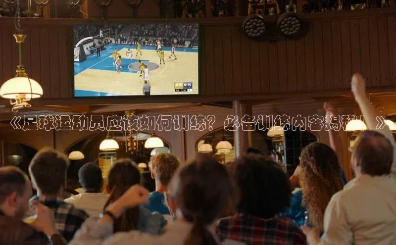 非凡棋牌中文在线《足球运动员应该如何训练？必备训练内容揭秘！》