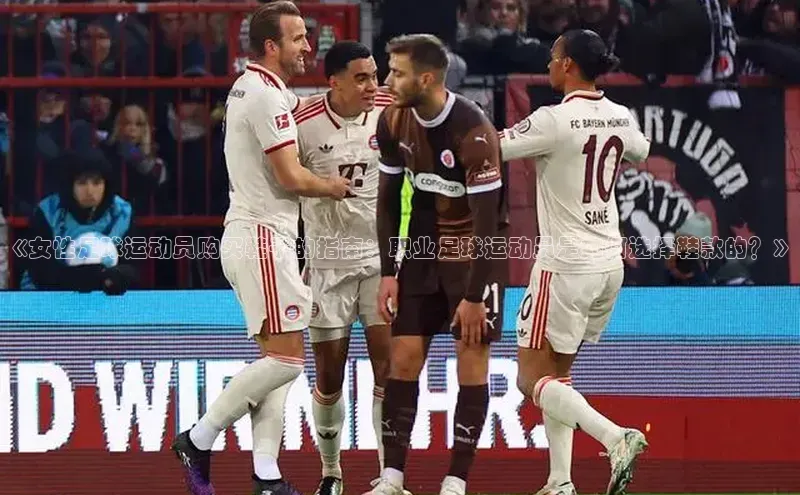 非凡娱乐app轻美电器《女性足球运动员购买鞋子的指南：职业足球运动员是如何选择鞋款的？》