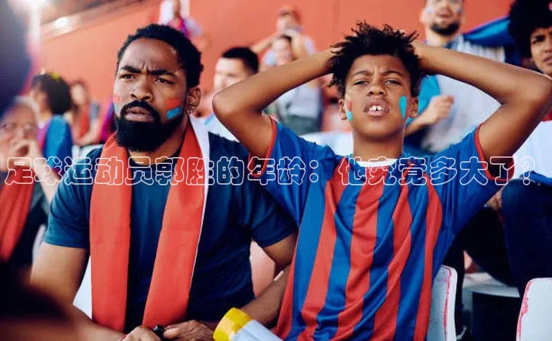 非凡游戏app官网进入极氪智能科技足球运动员郭胜的年龄：他究竟多大了？