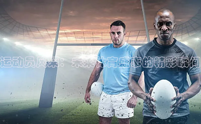 非凡棋牌文心一言运动员风采：未来体育盛事的精彩瞬间