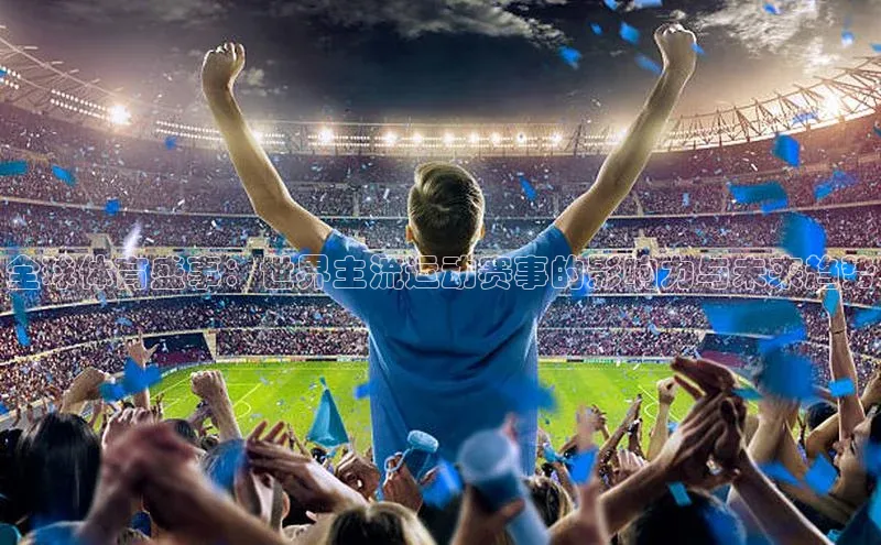 非凡电子游戏平台官网壹网壹创全球体育盛事：世界主流运动赛事的影响力与未来趋势