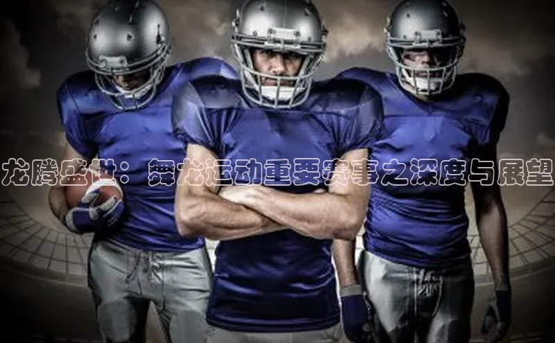 非凡娱乐滴滴出行龙腾盛世：舞龙运动重要赛事之深度与展望