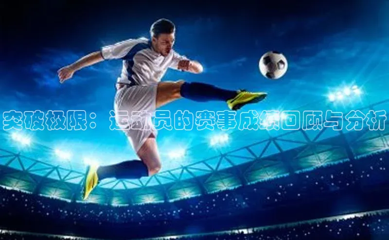 突破极限：运动员的赛事成绩回顾与分析