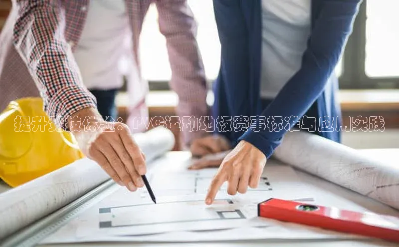 提升竞技体验：PVC运动地板赛事标准与应用实践