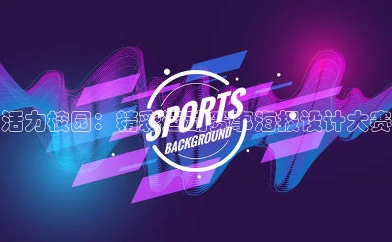 活力校园：精彩运动赛事海报设计大赛