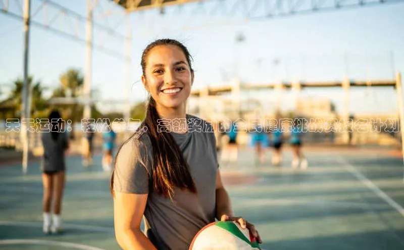 天天运动：轻松参与，高额奖励的全民健康挑战赛报名计划