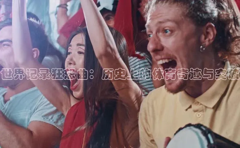 世界记录狂想曲：历史上的体育奇迹与突破
